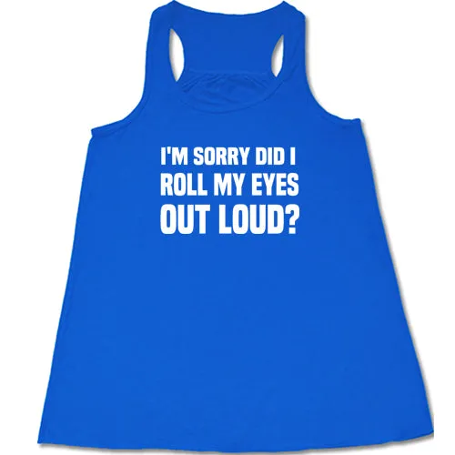 I'm Sorry Did I Roll My Eyes Out Loud Shirt